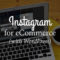 如何使用instagram增加您的电子商务销售额